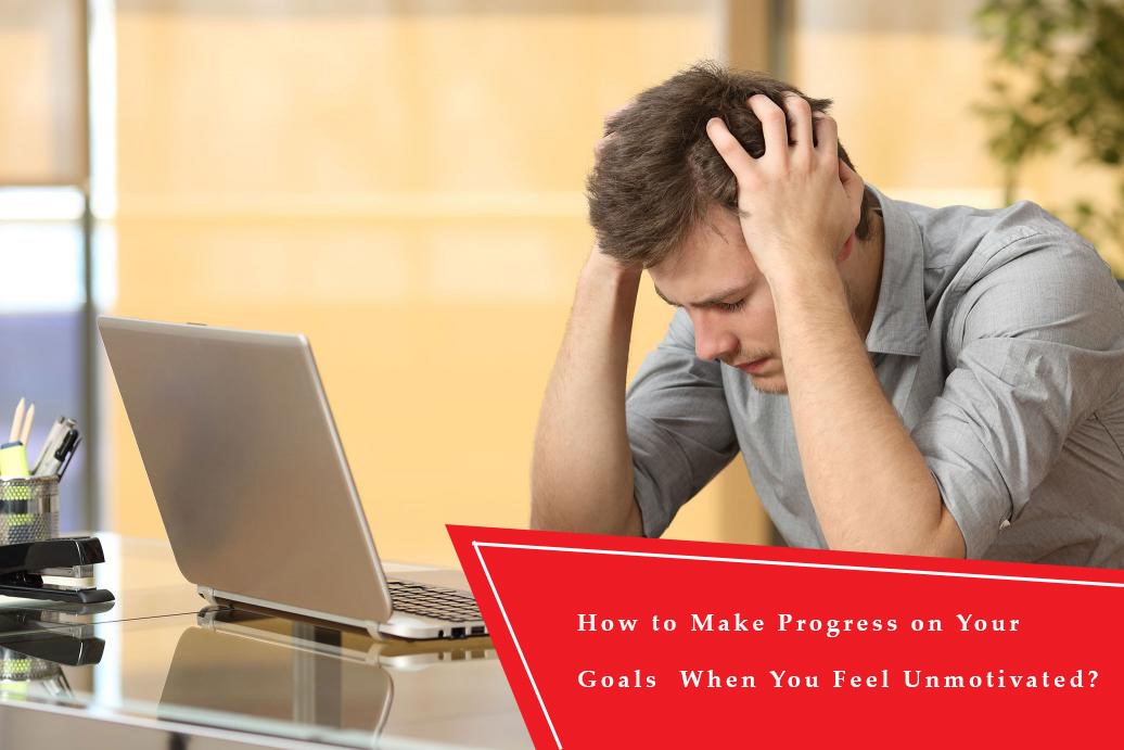 How to Make Progress on Your Goals When You Feel Unmotivated?